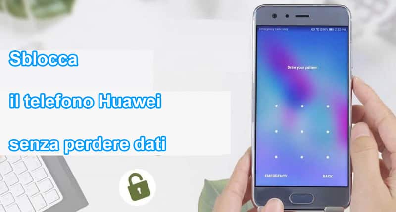 Come sbloccare il blocco dello schermo del telefono Huawei senza perdere dati