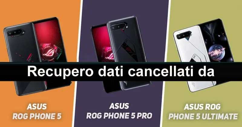 Recupera i dati cancellati da ASUS ROG PHONE 5, 5 PRO, 5 ULTIMATE