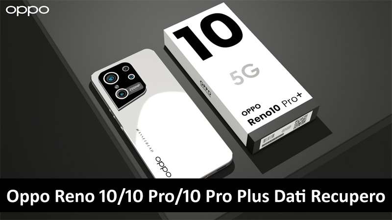 Oppo Reno 10, 10 Pro, 10 Pro Plus Dati Recupero