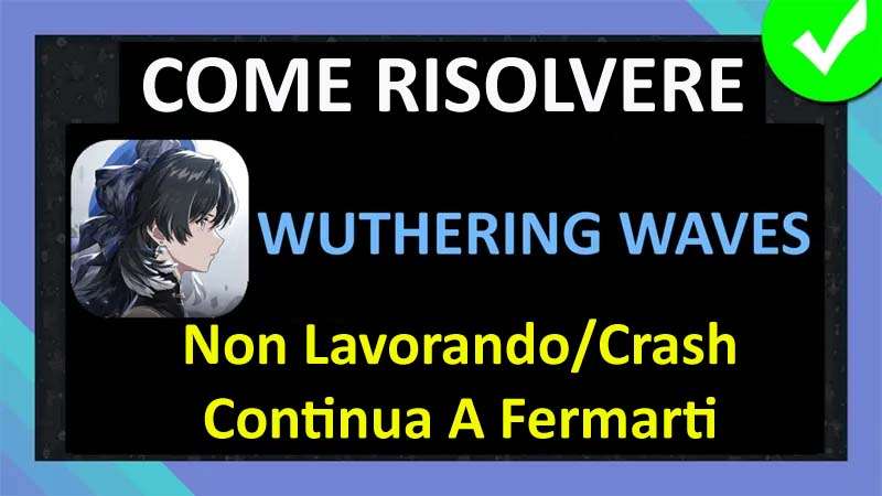Aggiustare Wuthering Waves App Non Lavorando, Crash, Fermarsi O Incollato Su Caricamento Schermo