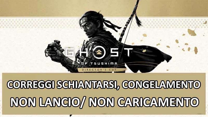 Correggi Ghost Of Tsushima DIRECTOR’S CUT PC Schiantarsi Congelamento Oppure Non Lancio