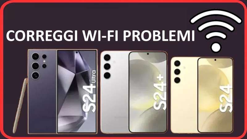 Come Risolvere Wi-Fi Problemi Su Samsung S24 Ultra, S24 Plus O S24